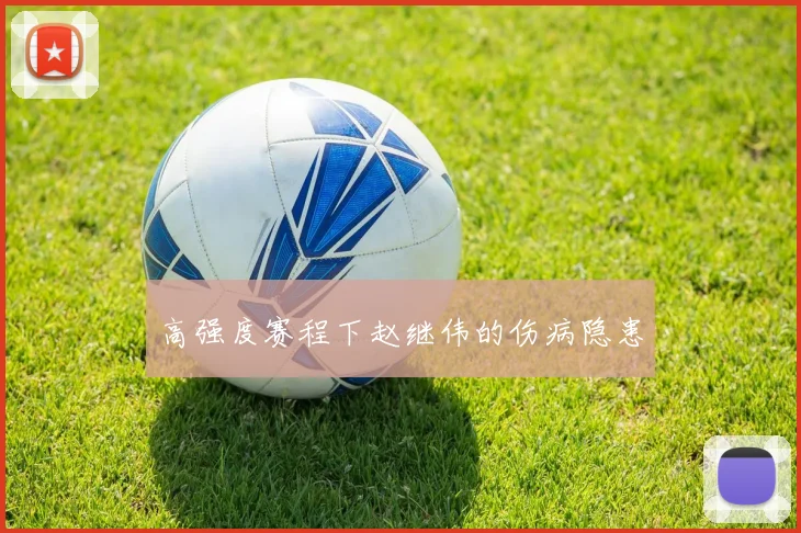 高强度赛程下赵继伟的伤病隐患