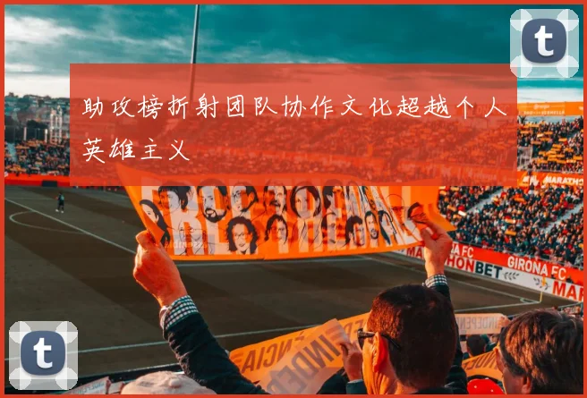助攻榜折射团队协作文化超越个人英雄主义
